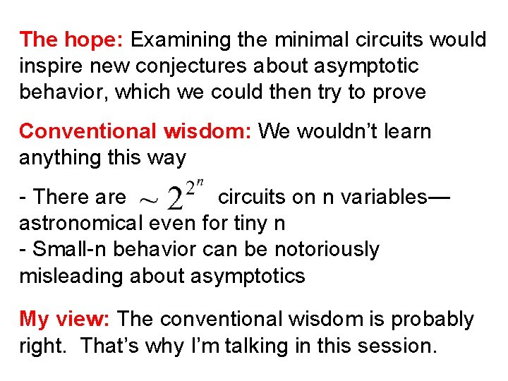 The hope: Examining the minimal circuits would inspire new conjectures about asymptotic behavior, which