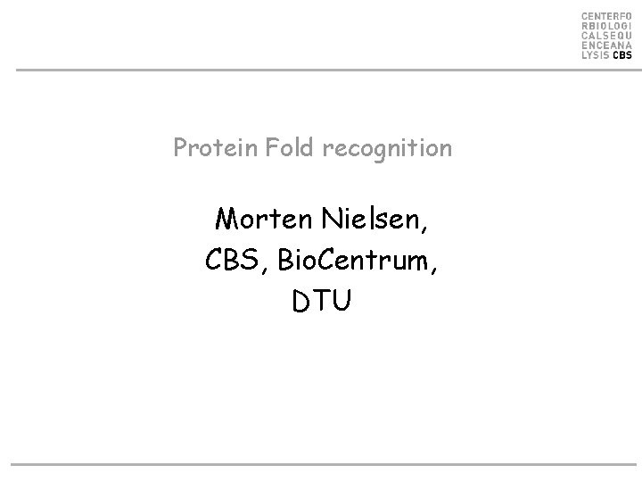 Protein Fold recognition Morten Nielsen, CBS, Bio. Centrum, DTU 