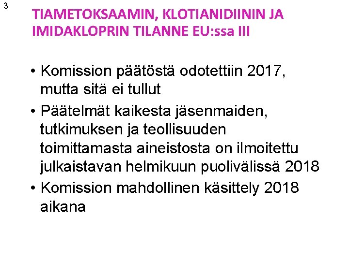 3 TIAMETOKSAAMIN, KLOTIANIDIININ JA IMIDAKLOPRIN TILANNE EU: ssa III • Komission päätöstä odotettiin 2017,