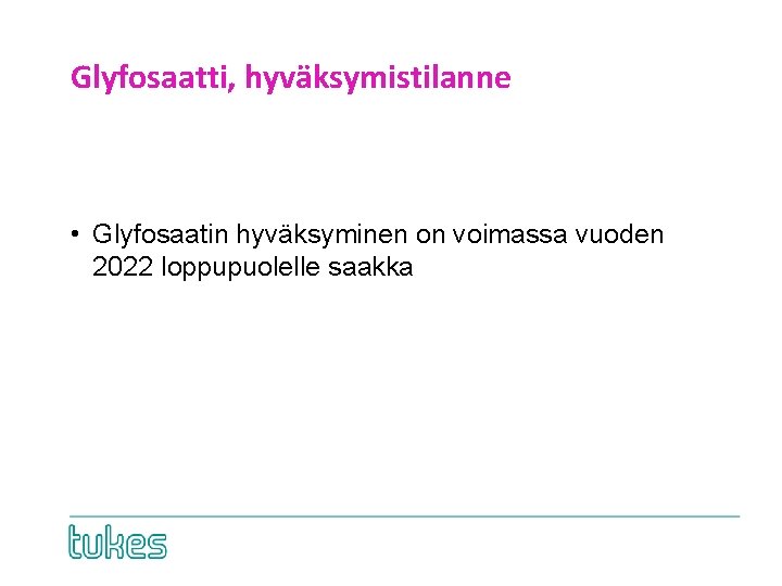 Glyfosaatti, hyväksymistilanne • Glyfosaatin hyväksyminen on voimassa vuoden 2022 loppupuolelle saakka 