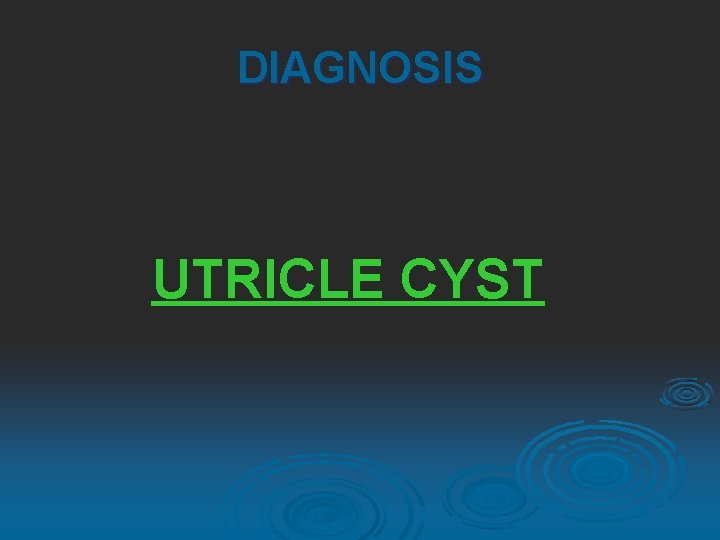 DIAGNOSIS UTRICLE CYST 