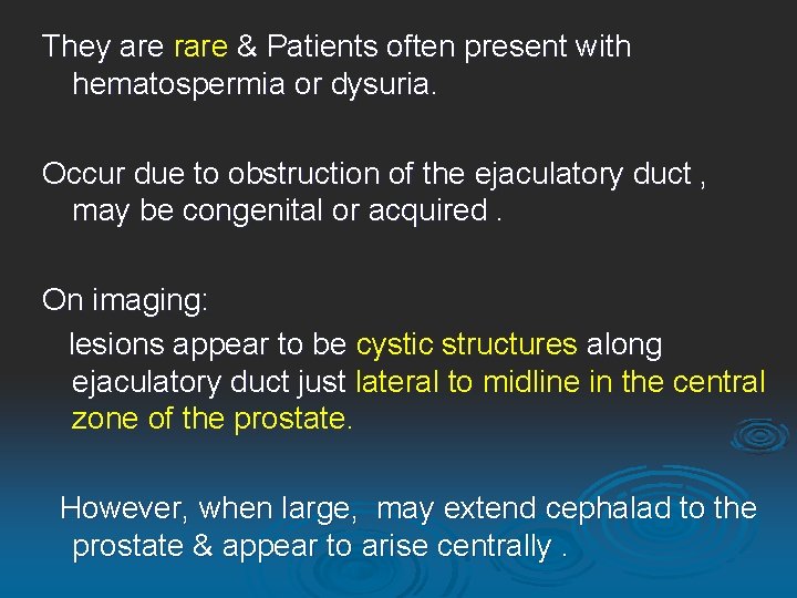They are rare & Patients often present with hematospermia or dysuria. Occur due to
