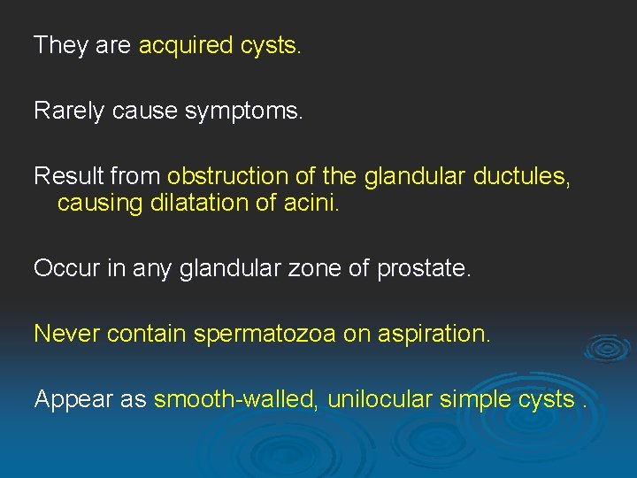 They are acquired cysts. Rarely cause symptoms. Result from obstruction of the glandular ductules,