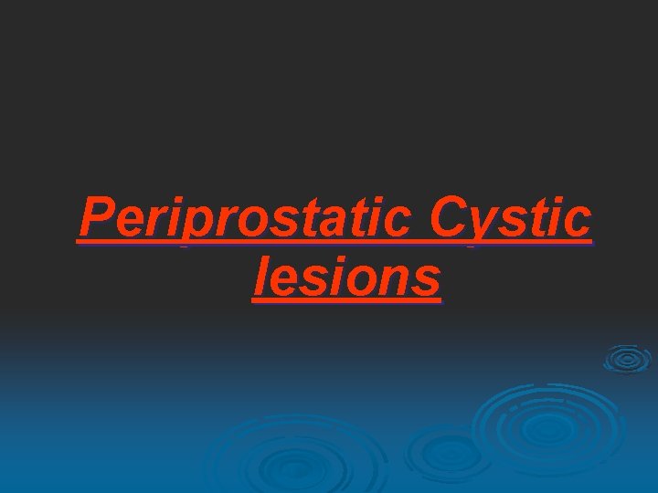 Periprostatic Cystic lesions 