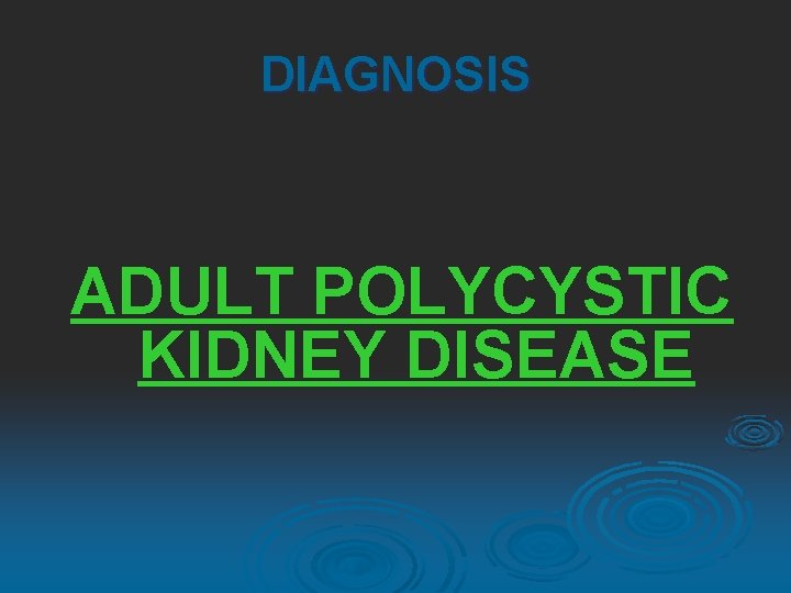 DIAGNOSIS ADULT POLYCYSTIC KIDNEY DISEASE 