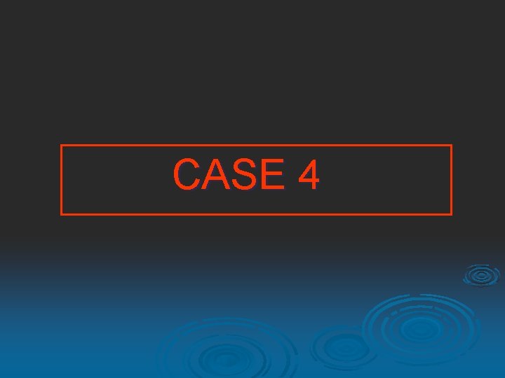 CASE 4 