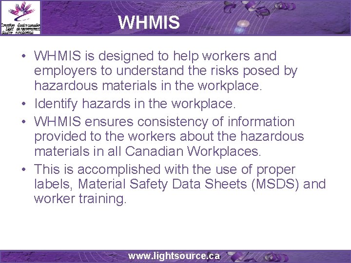 WHMIS • WHMIS is designed to help workers and employers to understand the risks