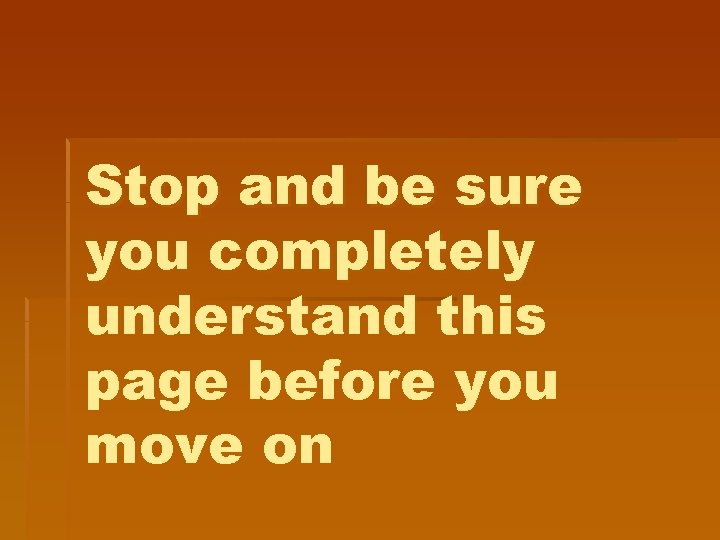 Stop and be sure you completely understand this page before you move on Stop and be sure you completely understand this page before you move on