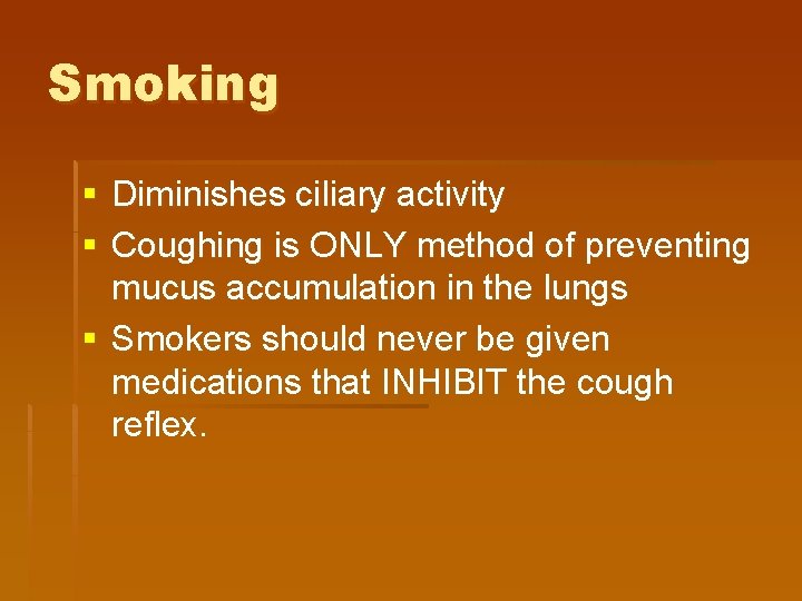 Smoking § Diminishes ciliary activity § Coughing is ONLY method of preventing mucus accumulation Smoking § Diminishes ciliary activity § Coughing is ONLY method of preventing mucus accumulation