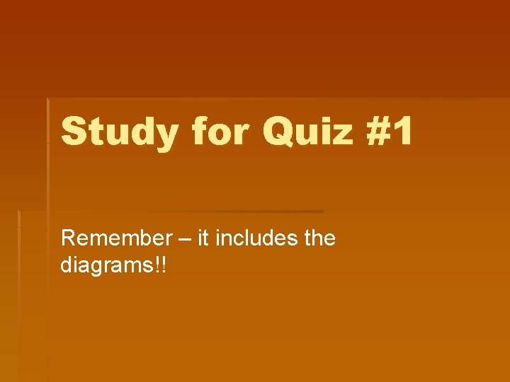 Study for Quiz #1 Remember – it includes the diagrams!! Study for Quiz #1 Remember – it includes the diagrams!!