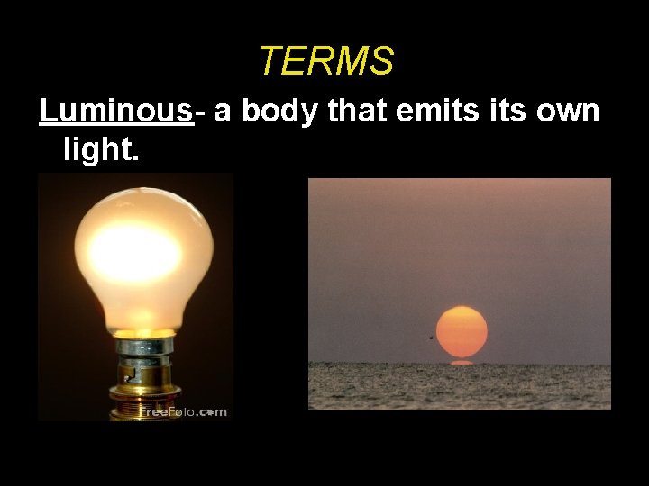 TERMS Luminous- a body that emits own light. 