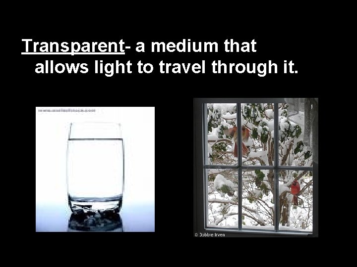 Transparent- a medium that allows light to travel through it. 