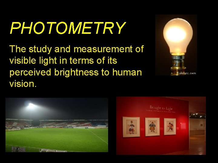 PHOTOMETRY The study and measurement of visible light in terms of its perceived brightness