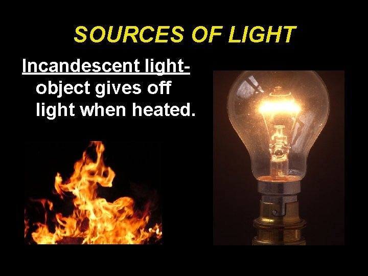 SOURCES OF LIGHT Incandescent lightobject gives off light when heated. 