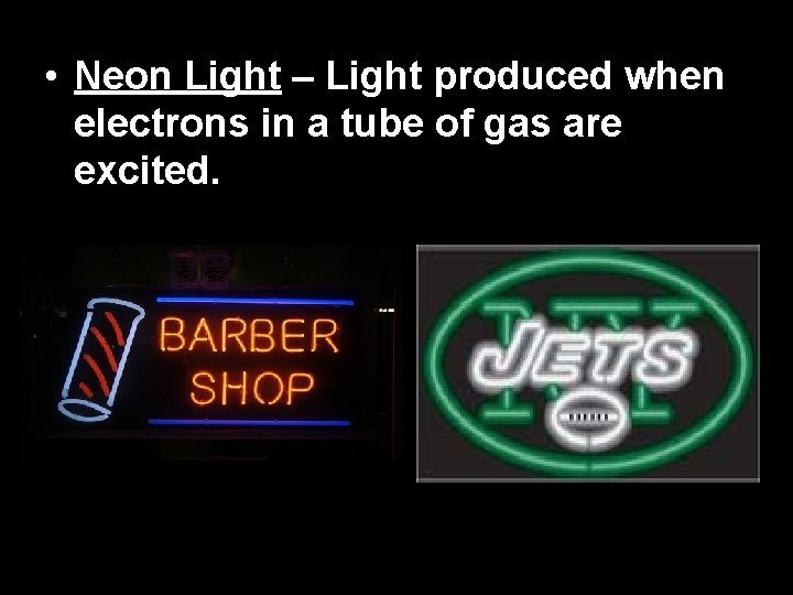  • Neon Light – Light produced when electrons in a tube of gas