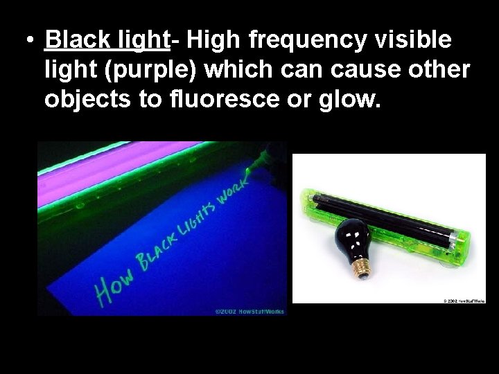  • Black light- High frequency visible light (purple) which can cause other objects