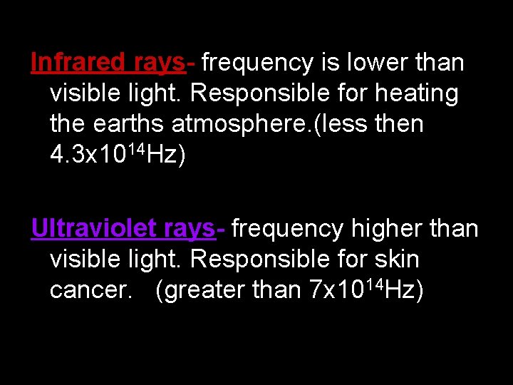 Infrared rays- frequency is lower than visible light. Responsible for heating the earths atmosphere.