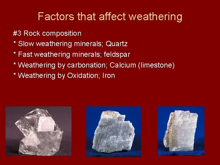 Factors that affect weathering #3 Rock composition * Slow weathering minerals; Quartz * Fast