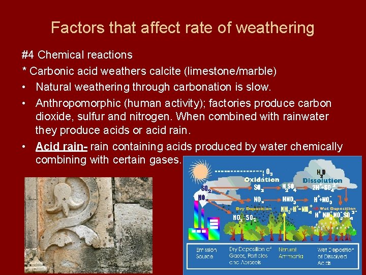 Factors that affect rate of weathering #4 Chemical reactions * Carbonic acid weathers calcite