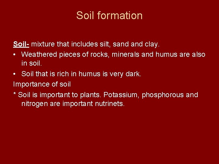 Soil formation Soil- mixture that includes silt, sand clay. • Weathered pieces of rocks,