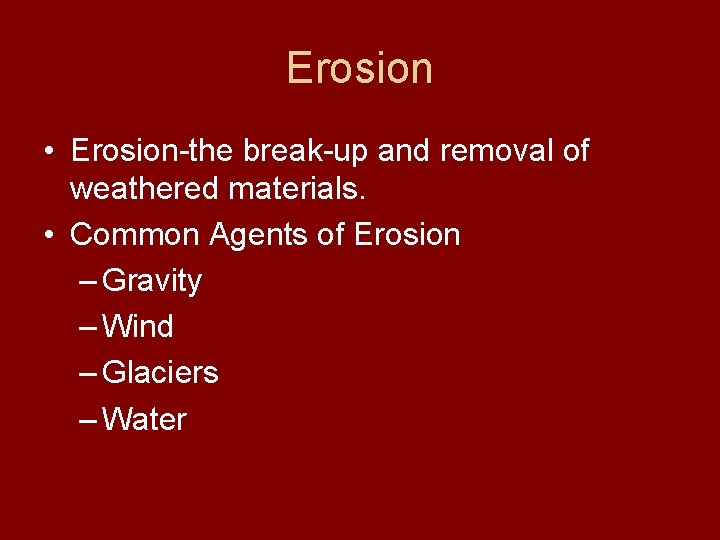 Erosion • Erosion-the break-up and removal of weathered materials. • Common Agents of Erosion