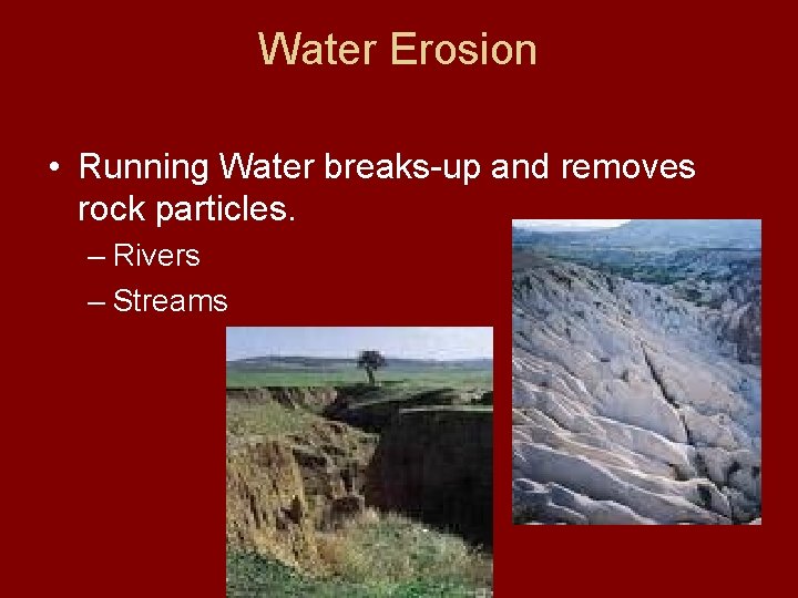 Water Erosion • Running Water breaks-up and removes rock particles. – Rivers – Streams