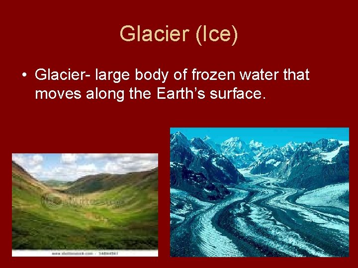 Glacier (Ice) • Glacier- large body of frozen water that moves along the Earth’s