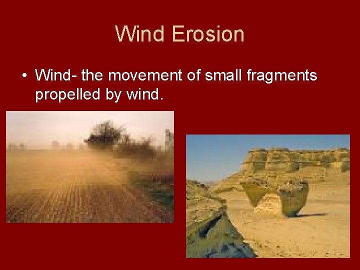 Wind Erosion • Wind- the movement of small fragments propelled by wind. 