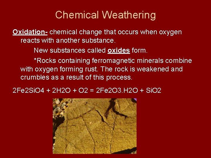 Chemical Weathering Oxidation- chemical change that occurs when oxygen reacts with another substance. New