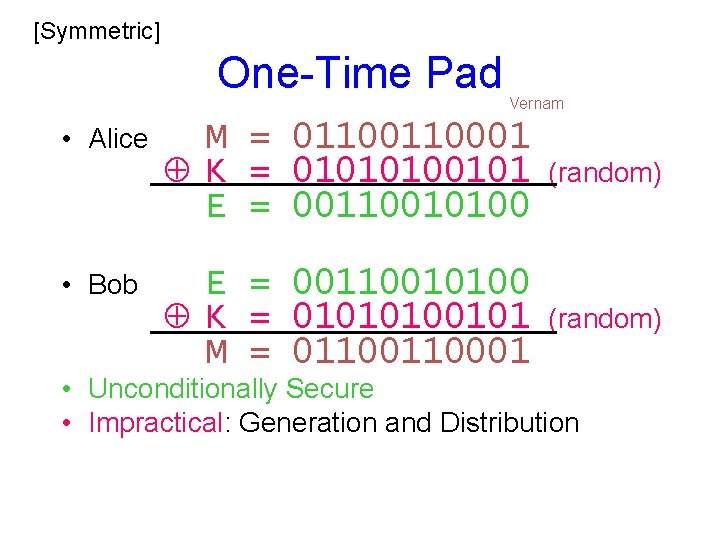[Symmetric] One-Time Pad Vernam • Alice M = 0110001 K = 01010100101 (random) E
