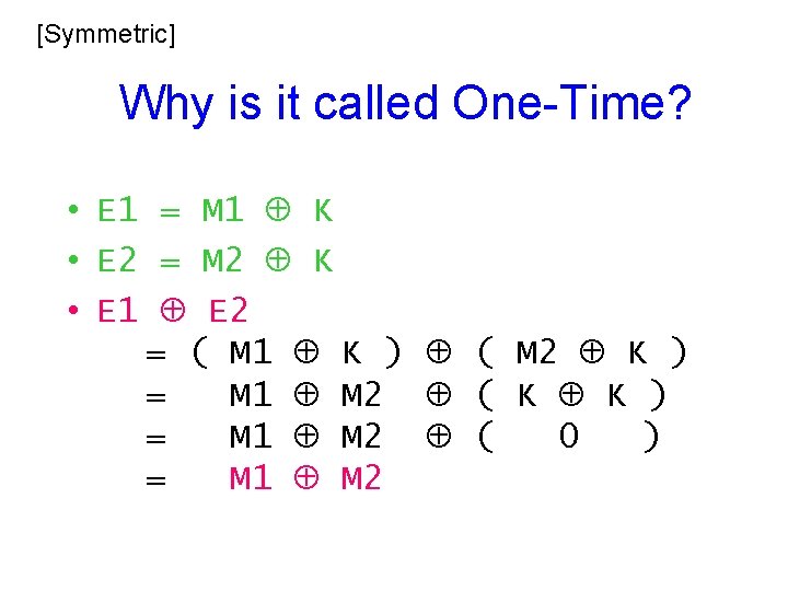 [Symmetric] Why is it called One-Time? • E 1 = M 1 K •