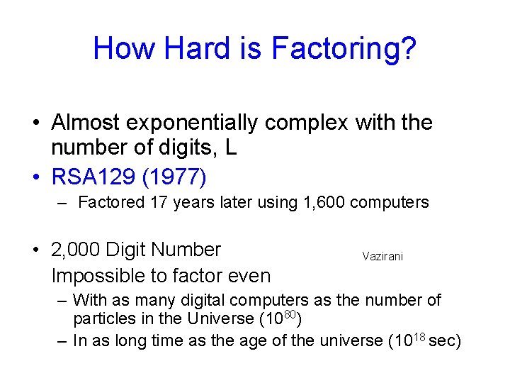 How Hard is Factoring? • Almost exponentially complex with the number of digits, L