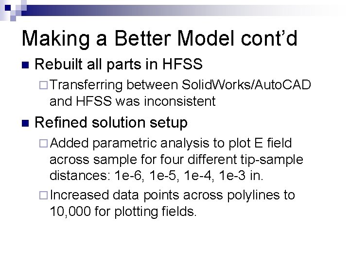 Making a Better Model cont’d n Rebuilt all parts in HFSS ¨ Transferring between