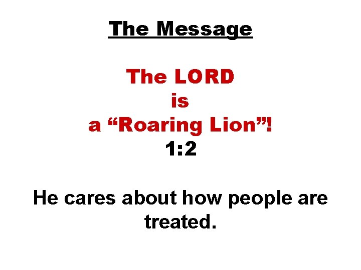 The Message The LORD is a “Roaring Lion”! 1: 2 He cares about how