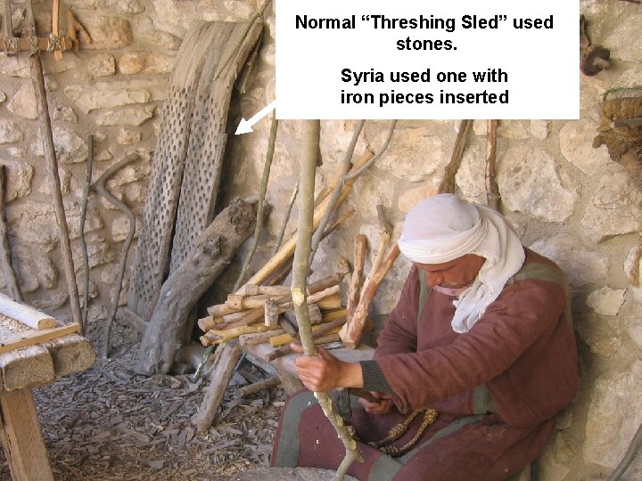 Normal “Threshing Sled” used stones. Syria used one with iron pieces inserted 