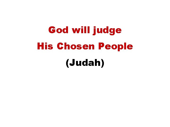 God will judge His Chosen People (Judah) 