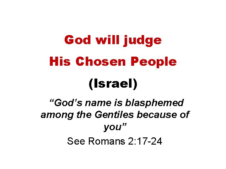 God will judge His Chosen People (Israel) “God’s name is blasphemed among the Gentiles