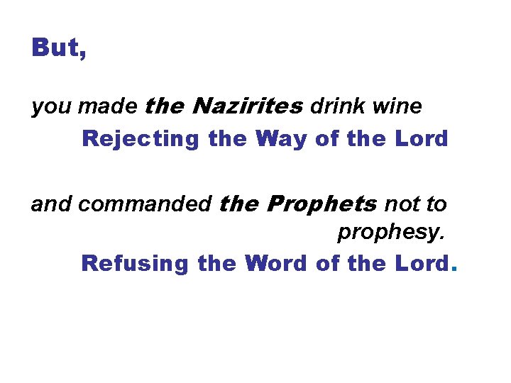 But, you made the Nazirites drink wine Rejecting the Way of the Lord and