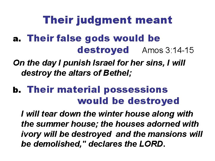 Their judgment meant a. Their false gods would be destroyed Amos 3: 14 -15