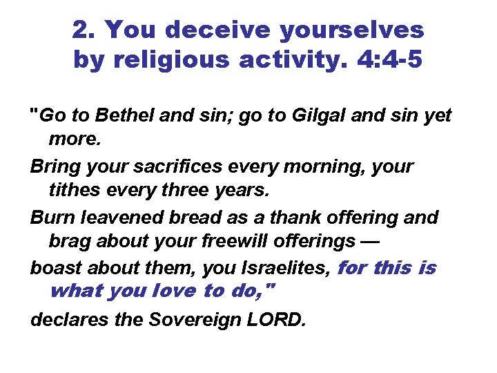 2. You deceive yourselves by religious activity. 4: 4 -5 "Go to Bethel and