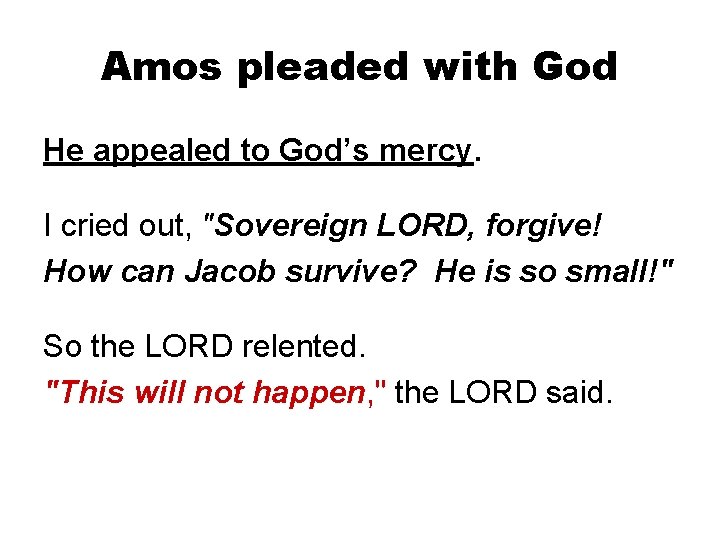 Amos pleaded with God He appealed to God’s mercy. I cried out, "Sovereign LORD,