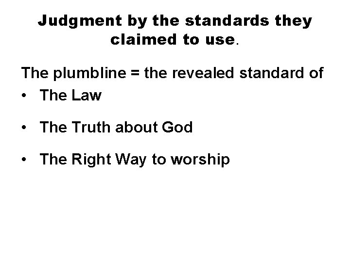 Judgment by the standards they claimed to use. The plumbline = the revealed standard
