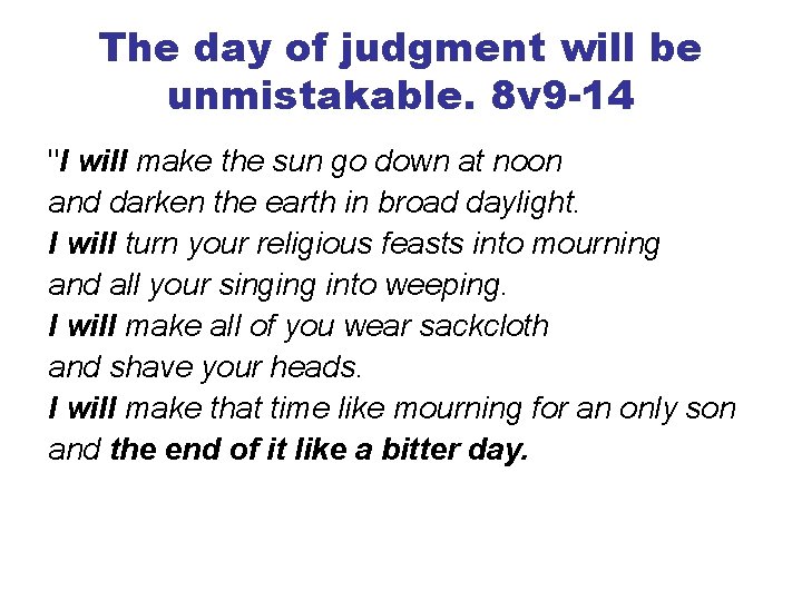 The day of judgment will be unmistakable. 8 v 9 -14 "I will make