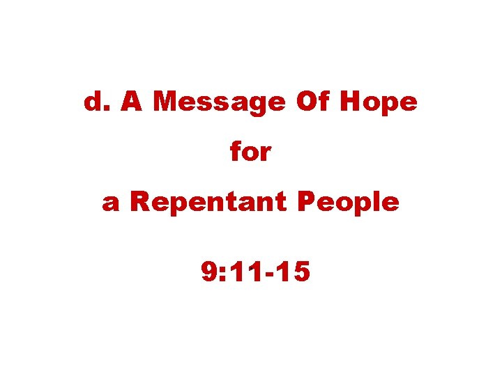 d. A Message Of Hope for a Repentant People. 9: 11 -15 