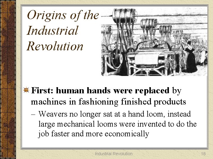 Origins of the Industrial Revolution First: human hands were replaced by machines in fashioning