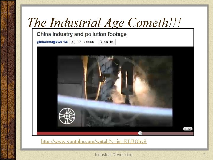 The Industrial Age Cometh!!! http: //www. youtube. com/watch? v=jcr-KLBOhv 8 Industrial Revolution 2 