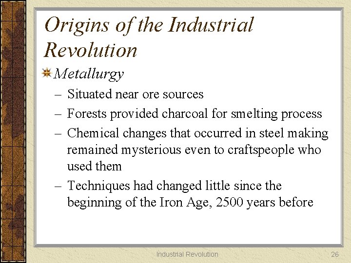 Origins of the Industrial Revolution Metallurgy – Situated near ore sources – Forests provided