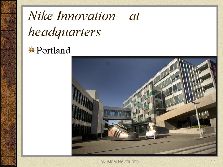 Nike Innovation – at headquarters Portland Industrial Revolution 47 