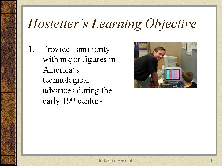 Hostetter’s Learning Objective 1. Provide Familiarity with major figures in America’s technological advances during