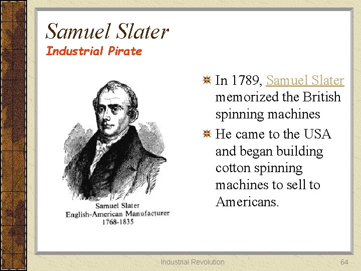 Samuel Slater Industrial Pirate In 1789, Samuel Slater memorized the British spinning machines He